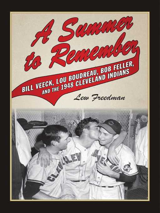 Title details for A Summer to Remember: Bill Veeck, Lou Boudreau, Bob Feller, and the 1948 Cleveland Indians by Lew Freedman - Available